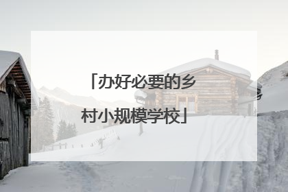 办好必要的乡村小规模学校