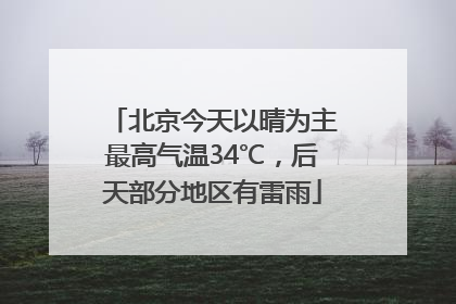 北京今天以晴为主最高气温34℃，后天部分地区有雷雨
