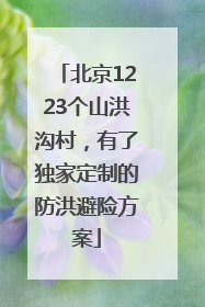 北京1223个山洪沟村，有了独家定制的防洪避险方案