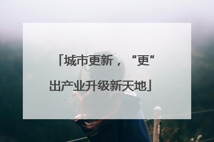 城市更新，“更”出产业升级新天地