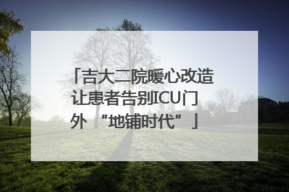 吉大二院暖心改造让患者告别ICU门外 “地铺时代”
