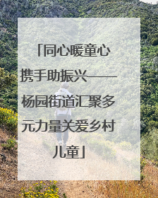 同心暖童心 携手助振兴——杨园街道汇聚多元力量关爱乡村儿童