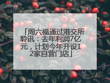 周六福通过港交所聆讯：去年利润7亿元，计划今年开设12家自营门店