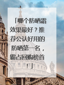 哪个防晒霜效果最好？推荐公认好用的防晒第一名，霸占回购榜首！