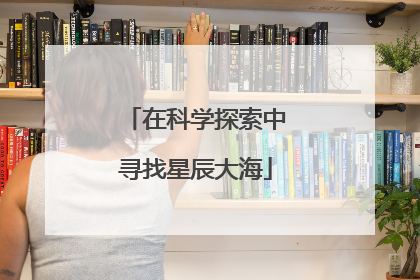 在科学探索中寻找星辰大海