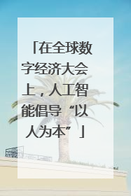 在全球数字经济大会上，人工智能倡导“以人为本”