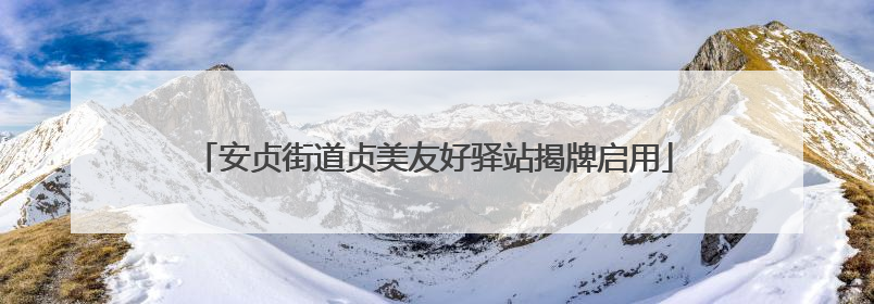 安贞街道贞美友好驿站揭牌启用