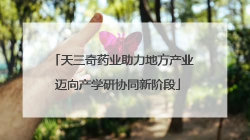 天三奇药业助力地方产业迈向产学研协同新阶段