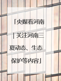 央媒看河南｜关注河南三夏动态、生态保护等内容