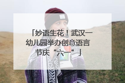 妙语生花！武汉一幼儿园举办创意语言节庆“六一”