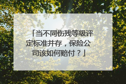 当不同伤残等级评定标准并存，保险公司该如何赔付？