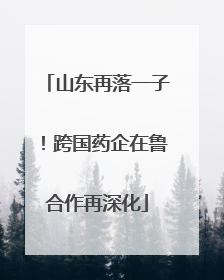 山东再落一子！跨国药企在鲁合作再深化