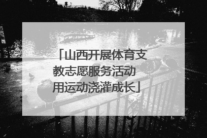 山西开展体育支教志愿服务活动 用运动浇灌成长