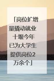岗位扩增量撬动就业 十堰今年已为大学生提供岗位2万余个