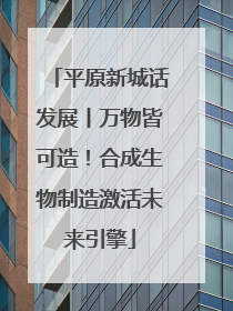 平原新城话发展丨万物皆可造！合成生物制造激活未来引擎