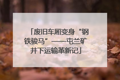 废旧车厢变身“钢铁骏马”——屯兰矿井下运输革新记