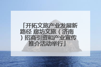 开拓文旅产业发展新路径 廊坊文旅（济南）招商引资和产业宣传推介活动举行