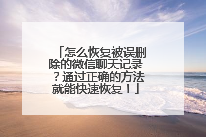 怎么恢复被误删除的微信聊天记录？通过正确的方法就能快速恢复！