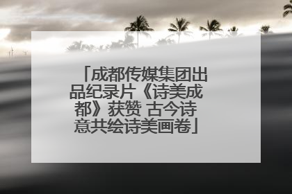 成都传媒集团出品纪录片《诗美成都》获赞 古今诗意共绘诗美画卷
