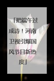 把端午过成诗！河南卫视引爆国风节目新热度