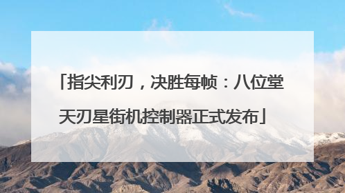 指尖利刃，决胜每帧：八位堂天刃星街机控制器正式发布