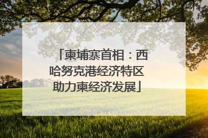 柬埔寨首相：西哈努克港经济特区助力柬经济发展