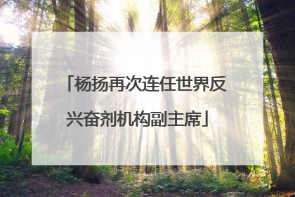 杨扬再次连任世界反兴奋剂机构副主席