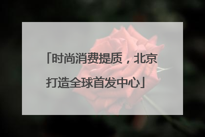时尚消费提质，北京打造全球首发中心