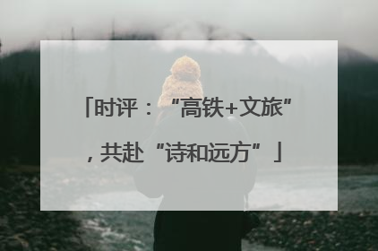 时评：“高铁+文旅”，共赴“诗和远方”