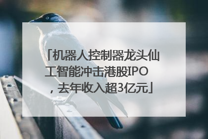 机器人控制器龙头仙工智能冲击港股IPO，去年收入超3亿元