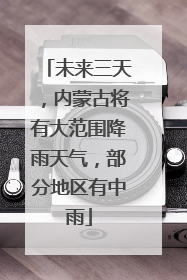 未来三天，内蒙古将有大范围降雨天气，部分地区有中雨