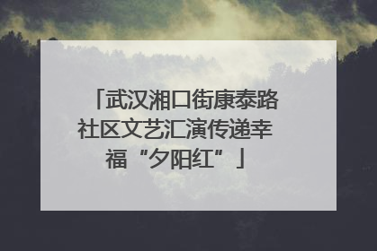 武汉湘口街康泰路社区文艺汇演传递幸福“夕阳红”