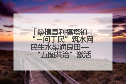 桑植县利福塔镇：“三问于民”筑水网 民生水渠润良田——“五图共治”激活基层治理新动能