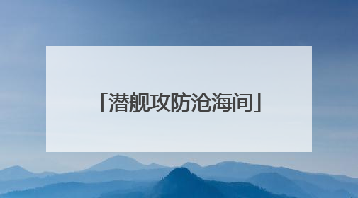 潜舰攻防沧海间