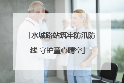 水城路站筑牢防汛防线 守护童心晴空