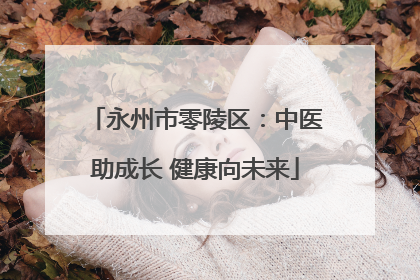 永州市零陵区：中医助成长 健康向未来
