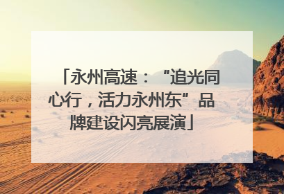 永州高速：“追光同心行，活力永州东”品牌建设闪亮展演