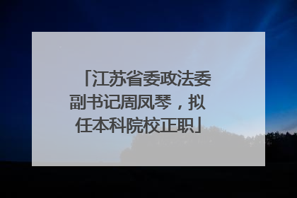 江苏省委政法委副书记周凤琴，拟任本科院校正职