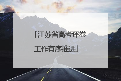 江苏省高考评卷工作有序推进