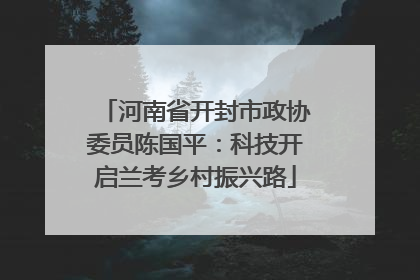 河南省开封市政协委员陈国平：科技开启兰考乡村振兴路