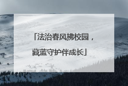 法治春风拂校园，藏蓝守护伴成长