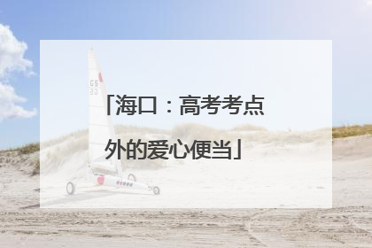 海口：高考考点外的爱心便当