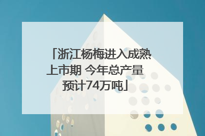 浙江杨梅进入成熟上市期 今年总产量预计74万吨