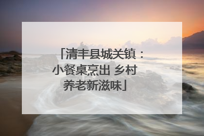 清丰县城关镇：小餐桌烹出 乡村养老新滋味