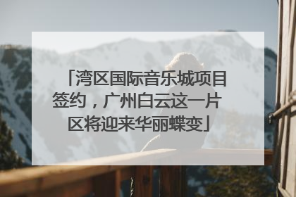 湾区国际音乐城项目签约，广州白云这一片区将迎来华丽蝶变
