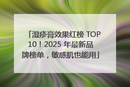 湿疹膏效果红榜 TOP10！2025 年最新品牌榜单，敏感肌也能用