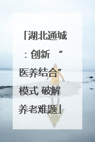 湖北通城：创新 “医养结合”模式 破解养老难题