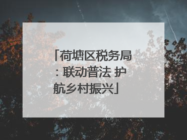荷塘区税务局：联动普法 护航乡村振兴