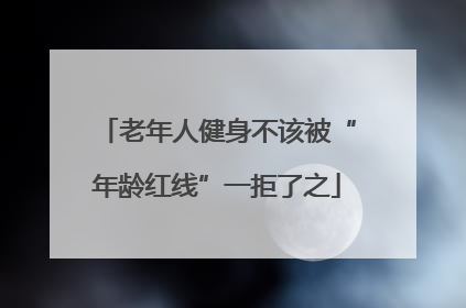 老年人健身不该被“年龄红线”一拒了之