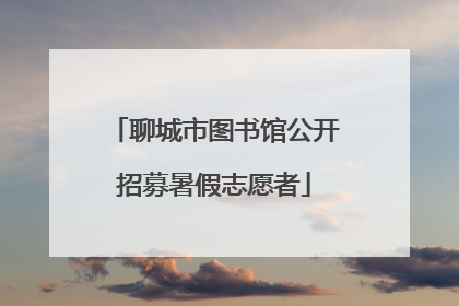 聊城市图书馆公开招募暑假志愿者